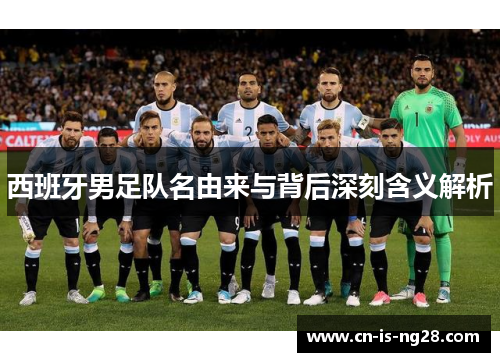 西班牙男足队名由来与背后深刻含义解析