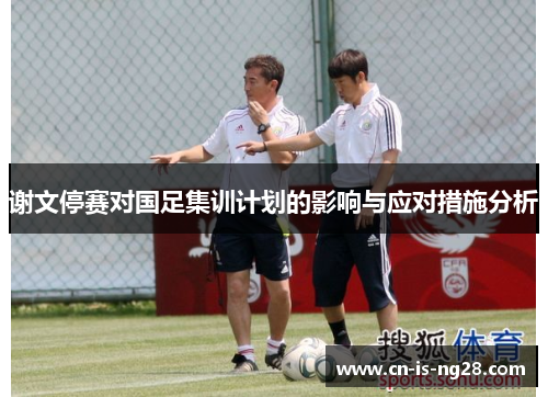 谢文停赛对国足集训计划的影响与应对措施分析