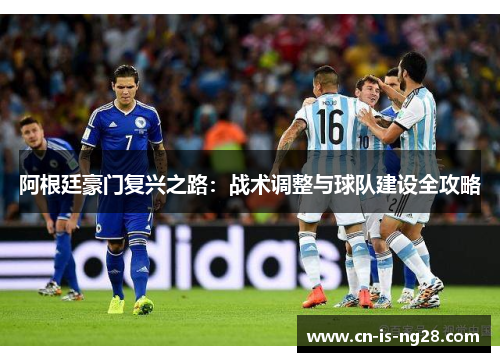 阿根廷豪门复兴之路：战术调整与球队建设全攻略