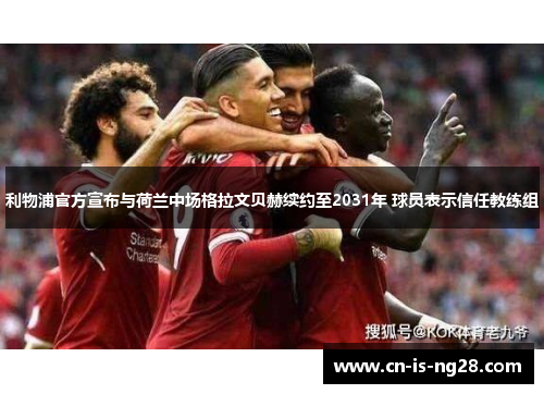利物浦官方宣布与荷兰中场格拉文贝赫续约至2031年 球员表示信任教练组
