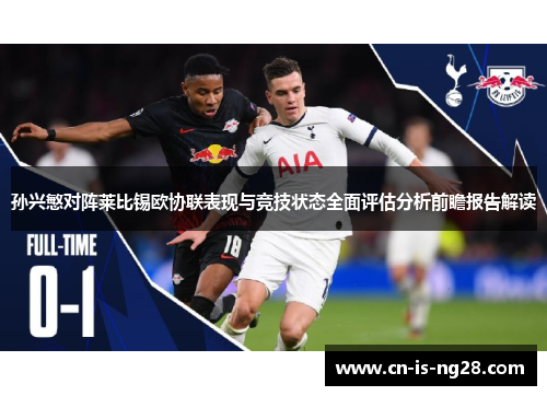 孙兴慜对阵莱比锡欧协联表现与竞技状态全面评估分析前瞻报告解读 孙兴慜对阵莱比锡欧协联表现与竞技状态全面评估分析前瞻报告解读