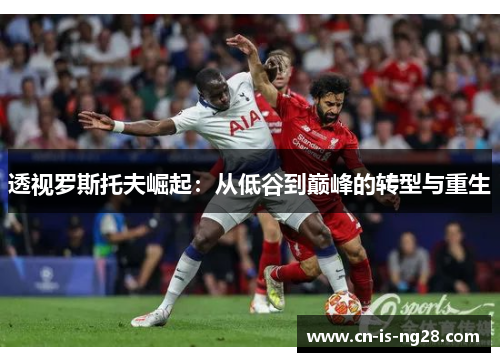 透视罗斯托夫崛起：从低谷到巅峰的转型与重生