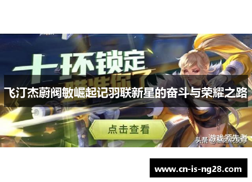 飞汀杰蔚阀敏崛起记羽联新星的奋斗与荣耀之路 飞汀杰蔚阀敏崛起记羽联新星的奋斗与荣耀之路