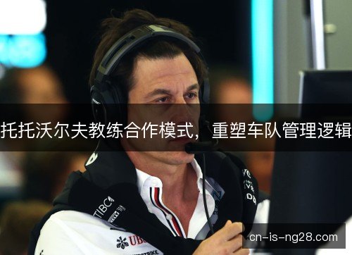 托托沃尔夫教练合作模式，重塑车队管理逻辑